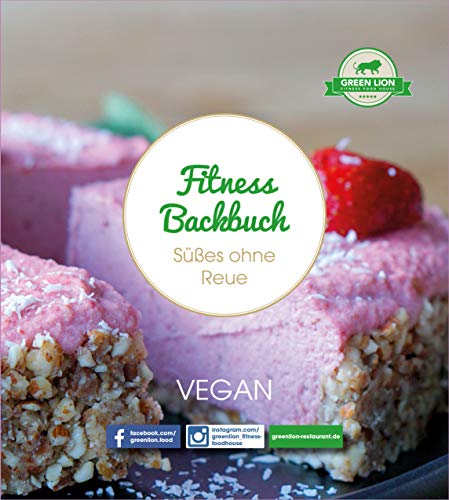 Fitness Backbuch: Süßes ohne Reue - vegan - zuckerfrei - Clean Eating (German Edition)