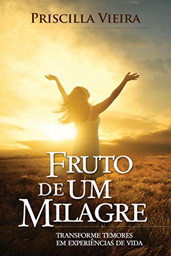 Fruto de Um Milagre: Transforme temores em experiências de vida (Portuguese Edition)