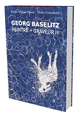 Georg Baselitz: Peintre - Graveur III: Werkverzeichnis der Druckgraphik 1983-1989: 19831989 catalogue descriptif de loeuvre gravé et lithographié (Hb)