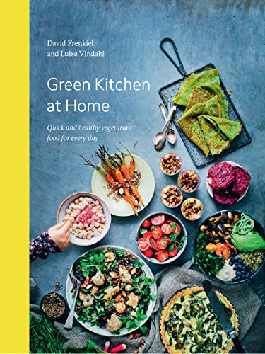 Green Kitchen At Home. Quick And Healthy Vegetarian Food: Quick and Healthy Vegetarian Food for Every Day