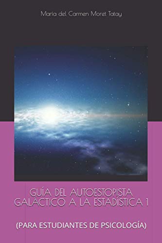 GUÍA DEL AUTOESTOPISTA GALÁCTICO A LA ESTADÍSTICA 1: (PARA ESTUDIANTES DE PSICOLOGÍA)