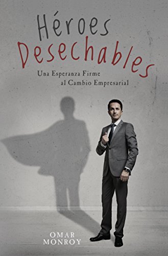 Héroes Desechables: Una Esperanza Firme al Cambio Empresarial