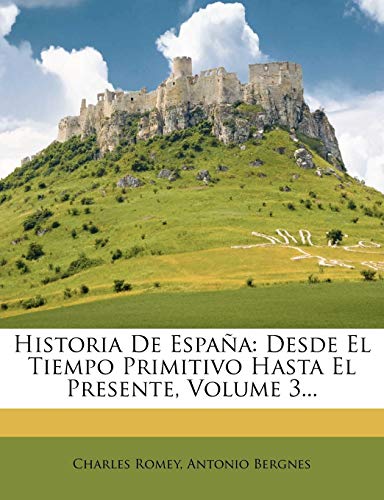 Historia De España: Desde El Tiempo Primitivo Hasta El Presente, Volume 3...