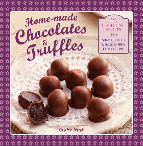 Home-Made Chocolates & Truffles: 20 Traditional Recipes for Shaped, Filled & Hand-Dipped Confections