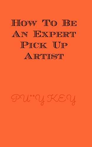 How To Be An Expert Pick Up Artist: Pick Up Artist Bible (English Edition)