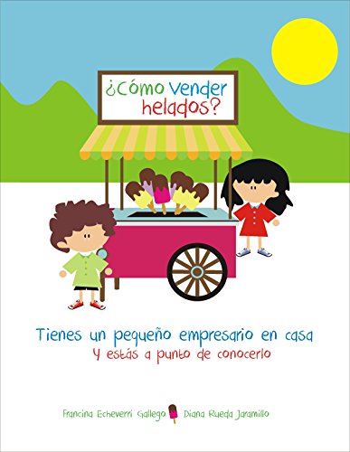 How to Sell Ice Cream?: You have a small entrepreneur at home, and you´re about to meet him/her (¿Cómo Vender Helados?) (English Edition)