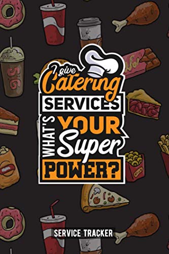 I Give Catering Services What's Your Superpower: Catering Managment Order Tracker, Journal, Diary and Planner for Caterers. Perfect Notebook as gift ... for Party, delivery service and cuisinier