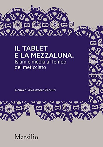 Il tablet e la mezzaluna: Islam e media al tempo del meticciato (Meticciati Vol. 3) (Italian Edition)