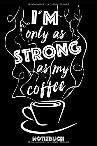 I`m only as strong as my Coffee Notizbuch: 6x9 - 100 Seiten - liniert