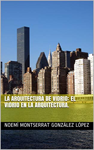 La arquitectura de vidrio: el vidrio en la arquitectura.