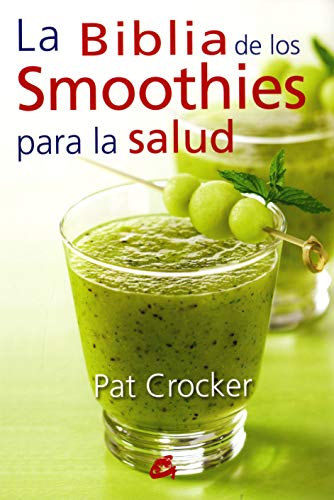 La Biblia De Los Smoothies Para La Salud (Nutrición y Salud)