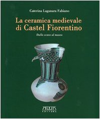 La ceramica medievale di Castel Fiorentino. Dallo scavo al museo