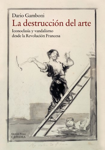 La destrucción del arte: Iconoclasia y vandalismo desde la Revolución Francesa (Arte Grandes temas)