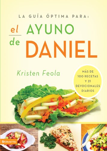 La guia óptima para el ayuno de Daniel: Más de 100 recetas y 21 devocionales diarios (La Guia Optima Para)