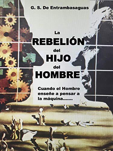 La Rebelión del Hijo del Hombre: Cuando el hombre enseñe a pensar a la máquina.....