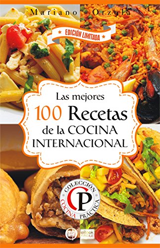 LAS MEJORES 100 RECETAS DE LA COCINA INTERNACIONAL (Colección Cocina Práctica - Edición Limitada nº 5)