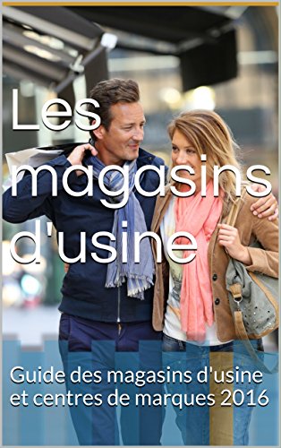 Les magasins d'usine: Guide des magasins d'usine et centres de marques 2016 (French Edition)