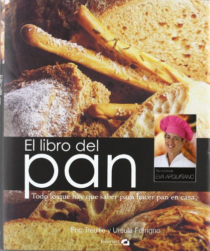 Libro del pan, el -todo lo que hay que saber para hacer pan en casa