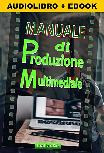 MANUALE DI PRODUZIONE MULTIMEDIALE: Dall'idea al remake: teatro, radio, film, televisione, internet e altro. (Italian Edition)