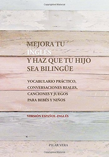 Mejora tu ingles y haz que tu hijo sea bilingue: Vocabulario practico, conversaciones reales, canciones y juegos para bebes y niños