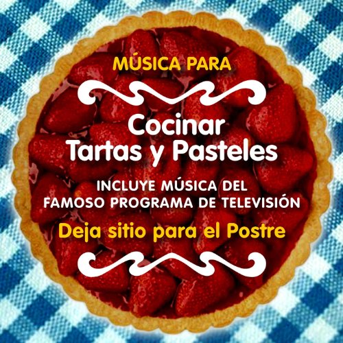 Música para Cocinar Tartas y Pasteles (Incluye Música del Famoso Programa de Televisión “Deja Sitio para el Postre”)