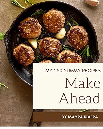 My 250 Yummy Make Ahead Recipes: Not Just a Yummy Make Ahead Cookbook! (English Edition)