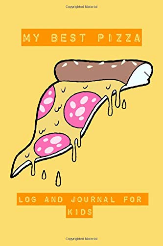 My Best Pizza Log and Journal for Kids: A perfect notebook for you to track, rate, record and review all the pizza's you can manage to eat. For pizza ... slice, or use it to perfect your own recipes.