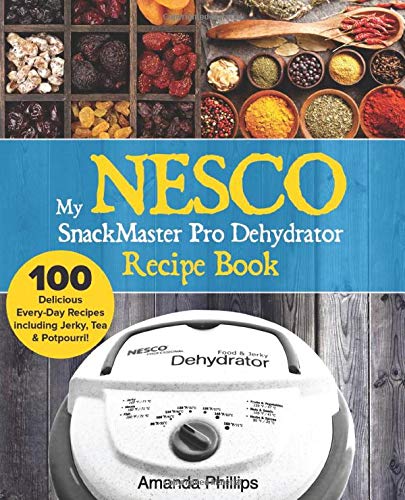 My NESCO SnackMaster Pro Dehydrator Recipe Book: 100 Delicious Every-Day Recipes  including Jerky, Tea & Potpourri!: Volume 1 (Fruit & Veggie Snacks)