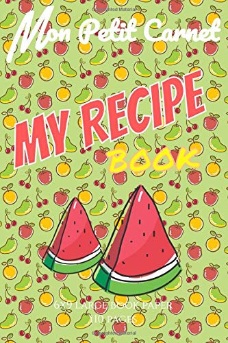 My Recipe Book: « Mon petit carnet" notebook | Personal recipe book | 110 blank pages | 6x9 inch format | 15.24 cm x 22.86 cm | Made in France