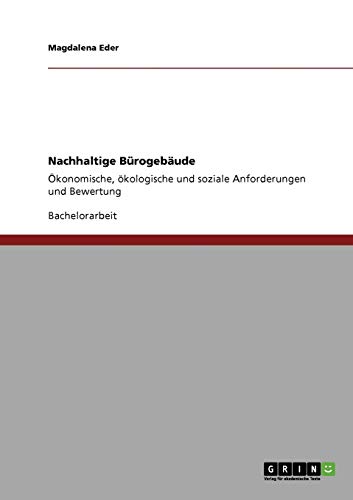 Nachhaltige Bürogebäude: Ökonomische, ökologische und soziale Anforderungen und Bewertung