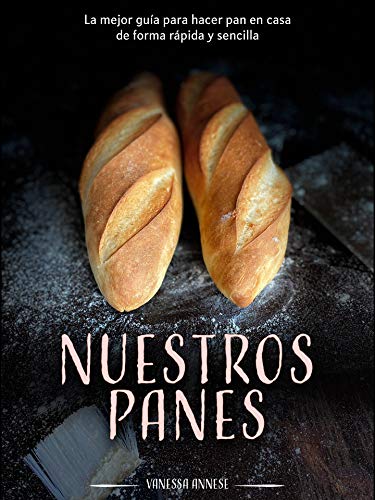 Nuestros Panes: La mejor guía para hacer pan en casa de forma rápida y sencilla