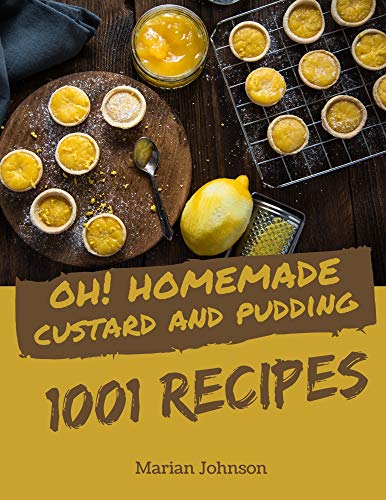 Oh! 1001 Homemade Custard and Pudding Recipes: Save Your Cooking Moments with Homemade Custard and Pudding Cookbook! (English Edition)