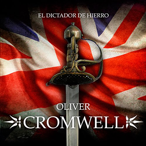 Oliver Cromwell (Edición en español): El dictador de hierro