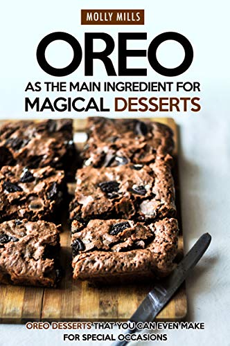 Oreo as The Main Ingredient for Magical Desserts: Oreo Desserts that You Can Even Make for Special Occasions (English Edition)