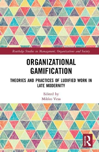 Organizational Gamification: Theories and Practices of Ludified Work in Late Modernity (Routledge Studies in Management, Organizations and Society) (English Edition)