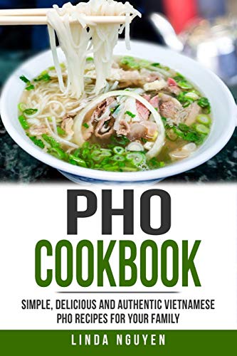 Pho Cookbook: Simple, delicious and authentic Vietnamese Pho recipes for your family [Idioma Inglés]