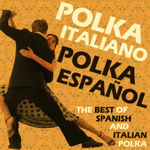 Polka Italiano, Polka Espanol! - The Best of Italian and Spanish Polka