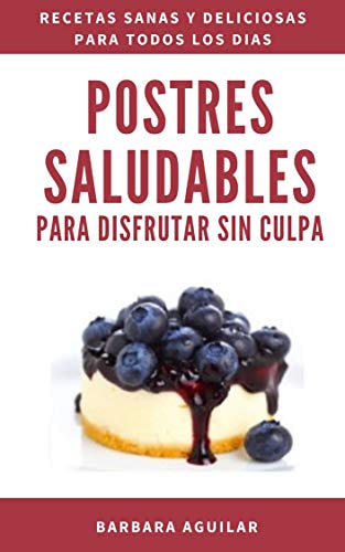 Postres Saludables para Disfrutar sin Culpa: Postres Paleo sin Gluten, Azucar ni Lactosa