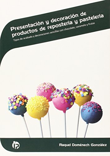 Presentación y decoración de productos de repostería y pastelería: Tipos de acabado y decoraciones sencillas con chocolate, caramelo y frutas (Hostelería y turismo)