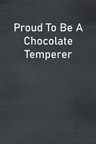 Proud To Be A Chocolate Temperer: Lined Notebook For Men, Women And Co Workers