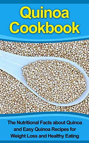 Quinoa Cookbook: The Nutritional Facts about Quinoa and Easy Quinoa Recipes for Weight Loss and Healthy Eating (Quinoa, Quinoa Kindle, Diet Recipes Set, ... Superfood Snacks) (English Edition)