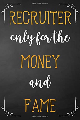 Recruiter Only for the Money and Fame: Funny human resources recruiter gift, for Women, Men, Perfect for Christmas, Birthday & Anniversary (A Great Alternative for Greeting Card).