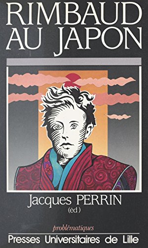 Rimbaud au Japon: Actes du Colloque franco-japonais Arthur Rimbaud, un siècle d'errance, Sendai, 22-24 novembre 1991 (Problématiques) (French Edition)