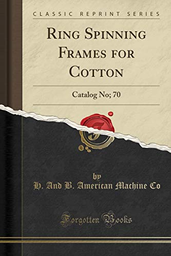 Ring Spinning Frames for Cotton: Catalog No; 70 (Classic Reprint)