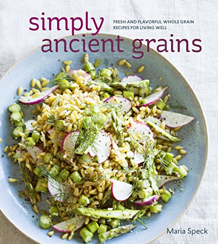 Simply Ancient Grains: Fresh and Flavorful Whole Grain Recipes for Living Well [A Cookbook] (English Edition)