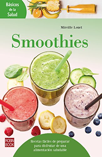 Smoothies: Recetas fáciles de preparar para disfrutar de una alimentación saludable (Básicos de la Salud)