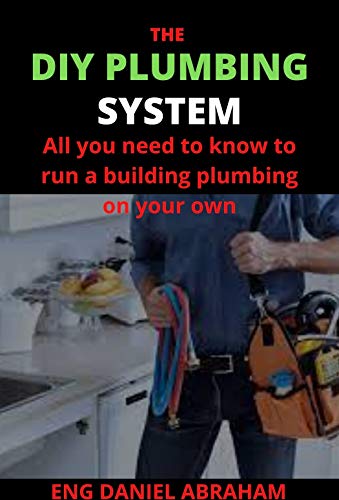 THE DIY PLUMBING SYSTEM: All you need to know to run a building plumbing on your own (English Edition)