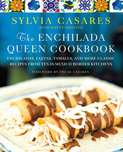 The Enchilada Queen Cookbook: Enchiladas, Fajitas, Tamales, and More Classic Recipes from Texas-Mexico Border Kitchens (English Edition)