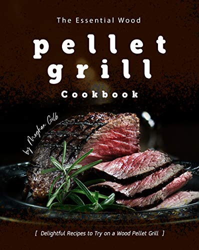 The Essential Wood Pellet Grill Cookbook: Delightful Recipes to Try on a Wood Pellet Grill (English Edition)