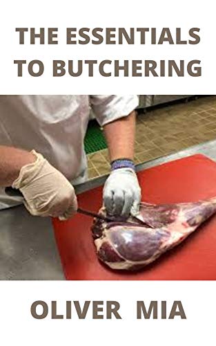 The Essentials To Butchering : Guide to Humane Slaughtering and Butchering (English Edition)